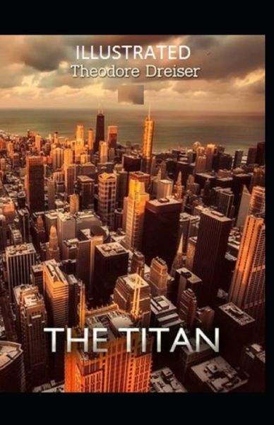 The Titan Illustrated - Theodore Dreiser - Books - Independently Published - 9798748212427 - May 3, 2021