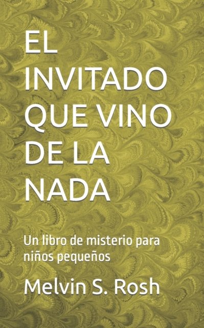 Cover for Rosh, Melvin S, MD · El Invitado Que Vino de la NADA: Un libro de misterio para ninos pequenos (Paperback Book) (2022)