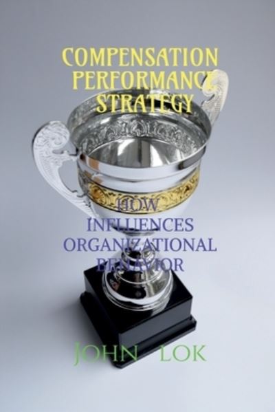 Cover for John Lok · Compensation Performance Strategy: How Influences Organizational Behavior (Paperback Book) (2022)