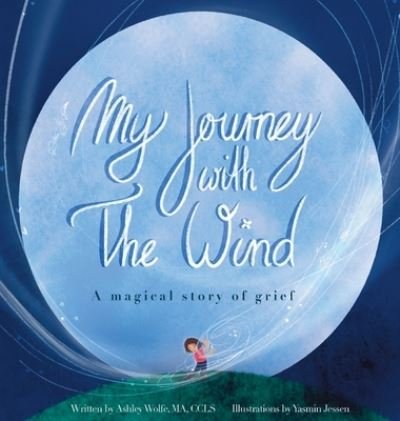 Cover for Ashley Wolfe · My Journey With The Wind: A Magical Story Of Grief (Hardcover Book) (2022)