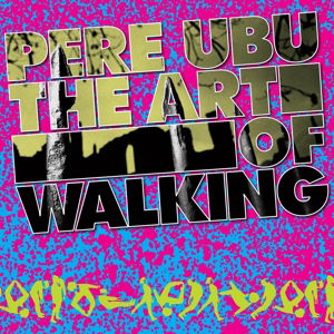 The Art Of Walking - Pere Ubu - Musiikki - FIRE RECORDS - 0809236136428 - perjantai 25. maaliskuuta 2016