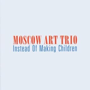 Instead Of Making Childre - Moscow Art Trio - Musikk - JARO - 4006180427428 - 9. februar 2006