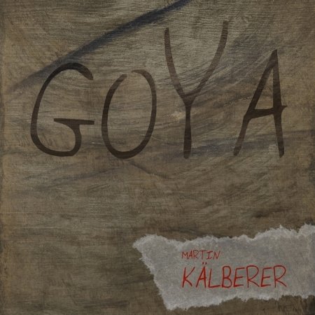 Goya - Martin Kalberer - Musiikki - FINE MUSIC - 4014063417428 - perjantai 19. huhtikuuta 2013