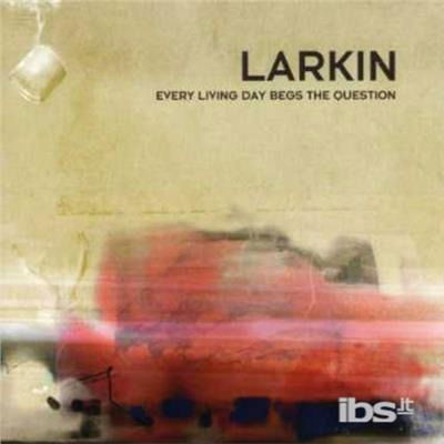 Cover for Larkin · Every Living Day Begs the Question (CD) (2007)