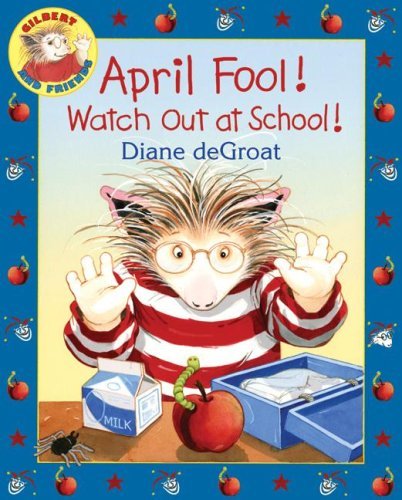 Cover for Diane Degroat · April Fool! Watch Out at School!: A Springtime Book For Kids - Gilbert (Hardcover Book) (2009)