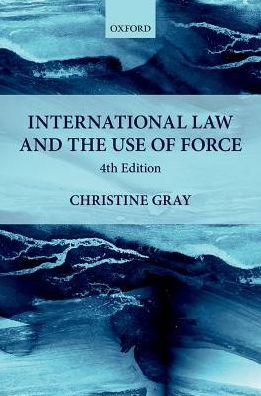 Cover for Gray, Christine (Professor of International Law, and Fellow, Professor of International Law, and Fellow, University of Cambridge, and St John's College) · International Law and the Use of Force - Foundations of Public International Law (Pocketbok) [4 Revised edition] (2018)