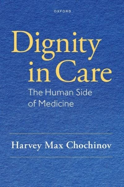 Cover for Chochinov, Harvey Max (Distinguished Professor of Psychiatry, Distinguished Professor of Psychiatry, University of Manitoba) · Dignity in Care: The Human Side of Medicine (Hardcover Book) (2023)