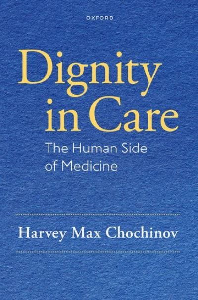 Cover for Chochinov, Harvey Max (Distinguished Professor of Psychiatry, Distinguished Professor of Psychiatry, University of Manitoba) · Dignity in Care: The Human Side of Medicine (Hardcover Book) (2023)