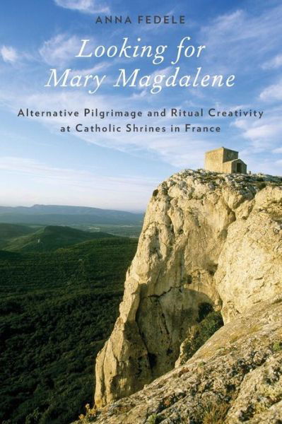 Cover for Fedele, Anna (Research Fellow, Research Fellow, Center for Research in Anthropology, Lisbon University Institute) · Looking for Mary Magdalene: Alternative Pilgrimage and Ritual Creativity at Catholic Shrines in France - Oxford Ritual Studies Series (Taschenbuch) (2012)