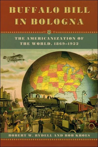 Cover for Robert W. Rydell · Buffalo Bill in Bologna: The Americanization of the World, 1869-1922 (Hardcover Book) (2005)