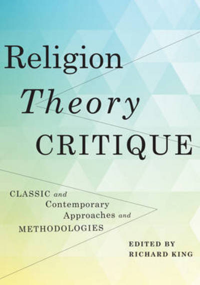 Cover for Richard King · Religion, Theory, Critique: Classic and Contemporary Approaches and Methodologies (Hardcover Book) (2017)