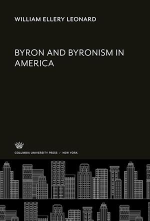 Byron and Byronism in America - William Ellery Leonard - Other - Columbia University Press - 9780231905428 - December 8, 2021