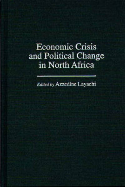Cover for Azzedine Layachi · Economic Crisis and Political Change in North Africa (Hardcover Book) (1998)