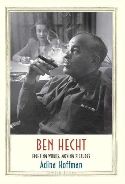 Cover for Adina Hoffman · Ben Hecht: Fighting Words, Moving Pictures - Jewish Lives (Gebundenes Buch) (2019)