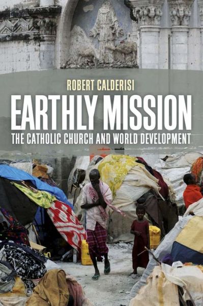 Cover for Robert Calderisi · Earthly Mission: The Catholic Church and World Development (Paperback Book) (2016)