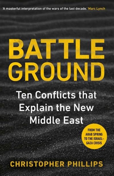 Cover for Christopher Phillips · Battleground: 10 Conflicts that Explain the New Middle East (Gebundenes Buch) (2024)