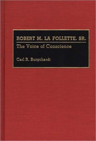 Cover for Carl R. Burgchardt · Robert M. La Follette, Sr.: The Voice of Conscience - Great American Orators (Hardcover Book) (1992)