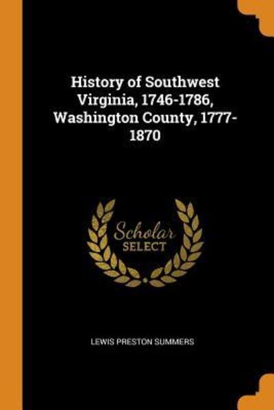 History of Southwest Virginia, 1746-1786, Washington County, 1777-1870 - Lewis Preston Summers - Książki - Franklin Classics Trade Press - 9780344526428 - 30 października 2018