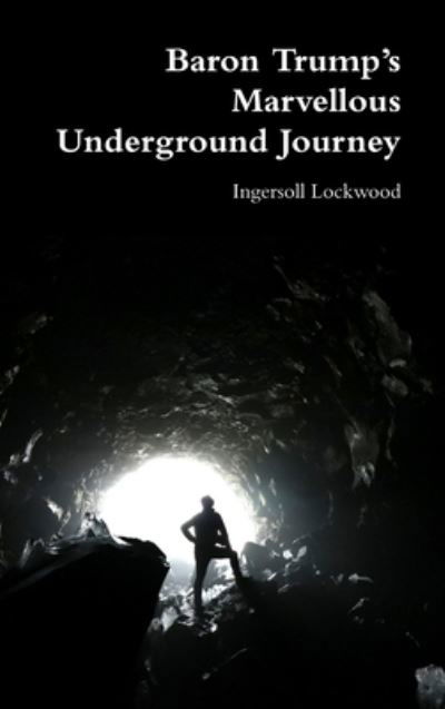 Baron Trump's Marvellous Underground Journey - Ingersoll Lockwood - Kirjat - Lulu.com - 9780359405428 - sunnuntai 3. helmikuuta 2019