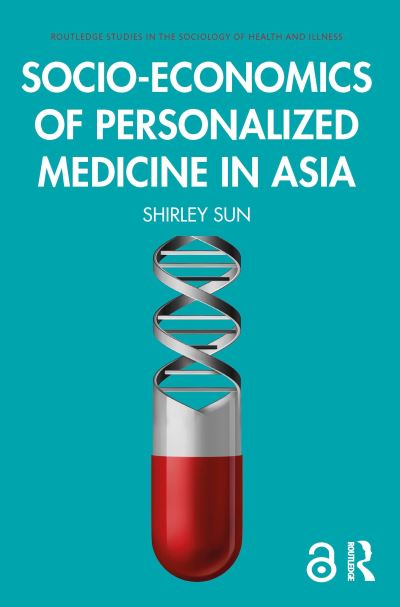 Cover for Sun, Shirley (Nanyang Technological University, Singapore) · Socio-economics of Personalized Medicine in Asia - Routledge Studies in the Sociology of Health and Illness (Paperback Book) (2019)