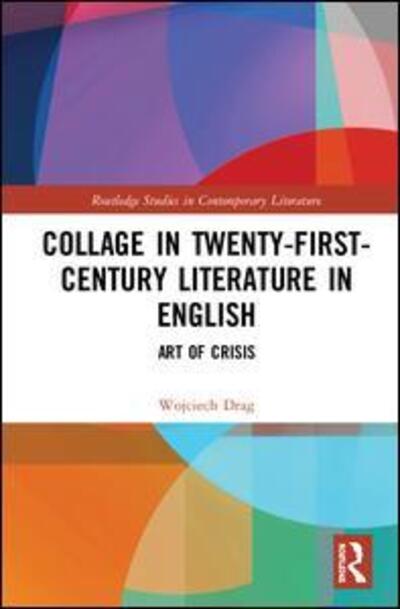 Cover for Wojciech Drag · Collage in Twenty-First-Century Literature in English: Art of Crisis - Routledge Studies in Contemporary Literature (Hardcover Book) (2019)