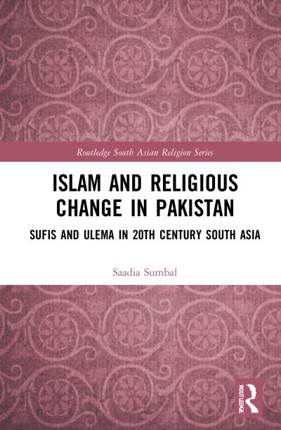 Cover for Saadia Sumbal · Islam and Religious Change in Pakistan: Sufis and Ulema in 20th Century South Asia - Routledge South Asian Religion Series (Hardcover Book) (2021)