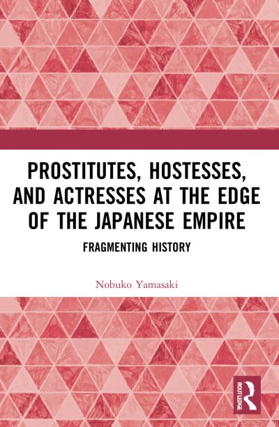 Cover for Nobuko Yamasaki · Prostitutes, Hostesses, and Actresses at the Edge of the Japanese Empire: Fragmenting History (Paperback Book) (2023)