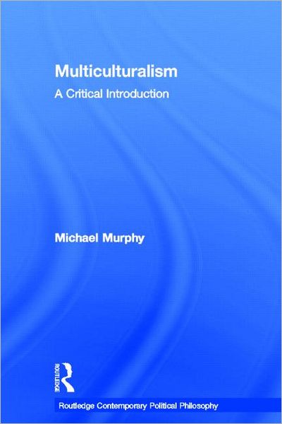 Cover for Michael Murphy · Multiculturalism: A Critical Introduction - Routledge Contemporary Political Philosophy (Hardcover Book) (2011)