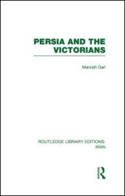 Cover for Marzieh Gail · Persia and the Victorians (RLE Iran A) - Routledge Library Editions: Iran (Hardcover Book) (2011)