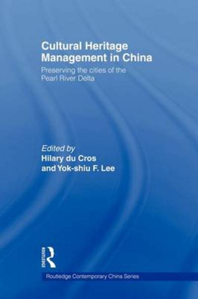Cultural Heritage Management in China: Preserving the Cities of the Pearl River Delta - Routledge Contemporary China Series - Hilary Du Cros - Bøger - Taylor & Francis Ltd - 9780415666428 - 15. april 2011