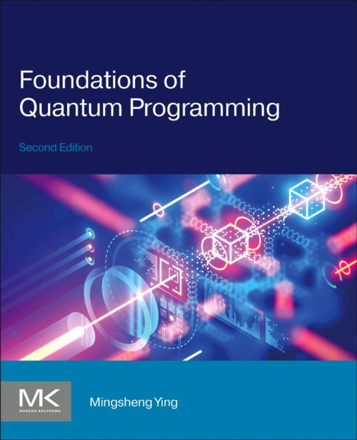 Foundations of Quantum Programming - Ying, Mingsheng (Deputy Director for Research, Institute of Software, Chinese Academy of Sciences; Director, Centre for Quantum Software, Tsinghua University; and Hui Yan Chair Professor of Computer Science, Tsinghua University, China) - Books - Elsevier Science & Technology - 9780443159428 - May 3, 2024