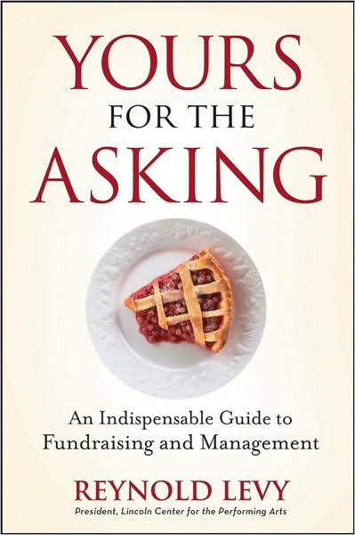 Yours for the Asking: An Indispensable Guide to Fundraising and Management - Reynold Levy - Books - John Wiley & Sons Inc - 9780470243428 - October 1, 2008