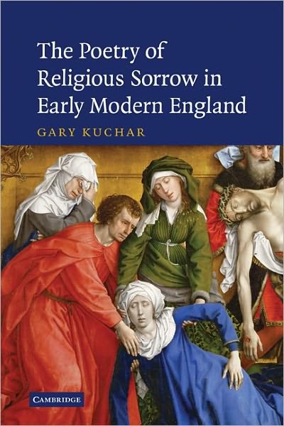 Cover for Kuchar, Gary (University of Victoria, British Columbia) · The Poetry of Religious Sorrow in Early Modern England (Paperback Book) (2011)
