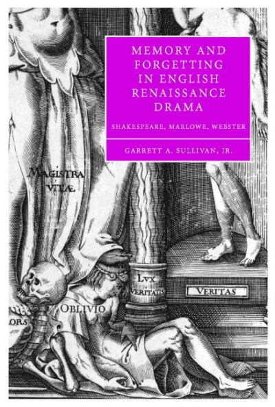 Cover for Sullivan, Garrett A., Jr (Pennsylvania State University) · Memory and Forgetting in English Renaissance Drama: Shakespeare, Marlowe, Webster - Cambridge Studies in Renaissance Literature and Culture (Gebundenes Buch) (2005)