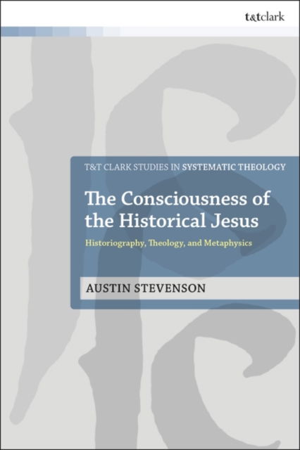 Cover for Austin Stevenson · The Consciousness of the Historical Jesus: Historiography, Theology, and Metaphysics - T&amp;T Clark Studies in Systematic Theology (Paperback Book) (2025)