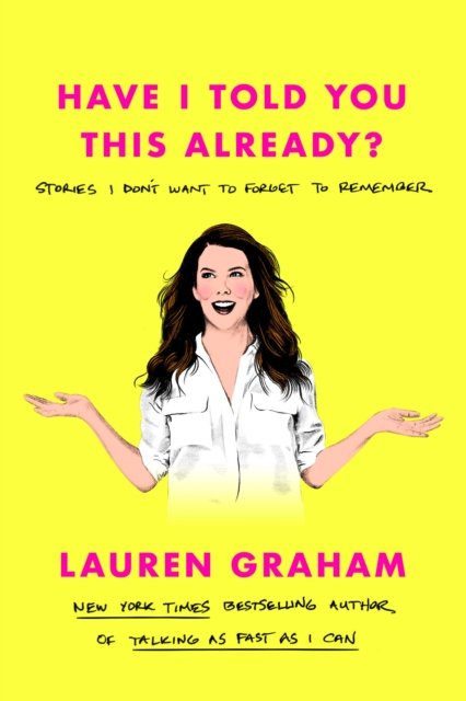 Have I Told You This Already?: Stories I Don't Want to Forget to Remember - Lauren Graham - Books - Random House USA Inc - 9780593355428 - November 15, 2022
