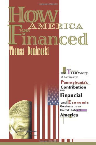 Cover for Thomas W. Dombroski · How America Was Financed: the True Story of Northeastern Pennsylvania's Contribution to the Financial and Economic Greatness of the United States of America (Paperback Book) (2000)