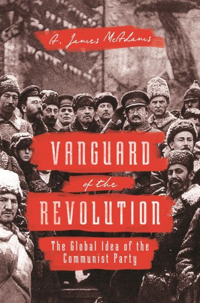 Cover for A. James McAdams · Vanguard of the Revolution: The Global Idea of the Communist Party (Paperback Book) (2019)