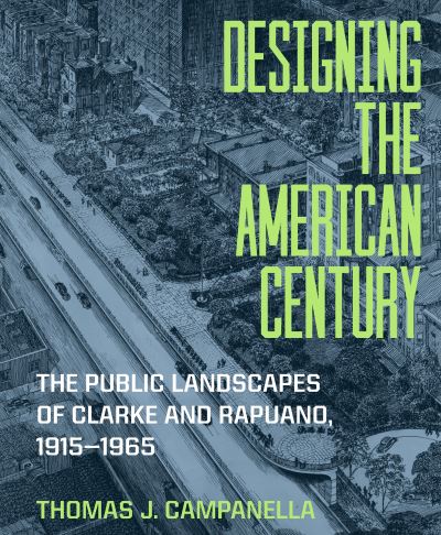 Cover for Thomas J. Campanella · Designing the American Century: The Public Landscapes of Clarke and Rapuano, 1915–1965 (Hardcover Book) (2025)