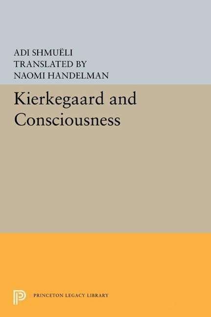 Cover for Adi Shmueli · Kierkegaard and Consciousness - Princeton Legacy Library (Pocketbok) (2015)