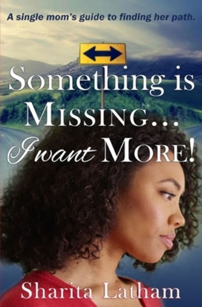 Something Is Missing...I Want More! : A single mom's guide to finding her path. - Sharita Latham - Książki - Sharita Latham - 9780692160428 - 24 sierpnia 2018