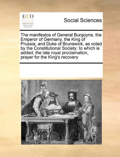 Cover for See Notes Multiple Contributors · The Manifestos of General Burgoyne, the Emperor of Germany, the King of Prussia, and Duke of Brunswick, As Voted by the Constitutional Society: to ... Proclamation, Prayer for the King's Recovery (Taschenbuch) (2010)