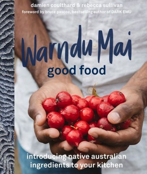 Cover for Rebecca Sullivan · Warndu Mai (Good Food): Introducing native Australian ingredients to your kitchen (Hardcover Book) (2019)