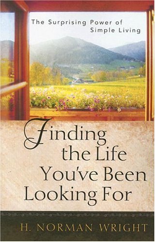 Finding the Life You've Been Looking For: the Surprising Power of Simple Living - H. Norman Wright - Książki - Harvest House Publishers - 9780736918428 - 1 lipca 2006