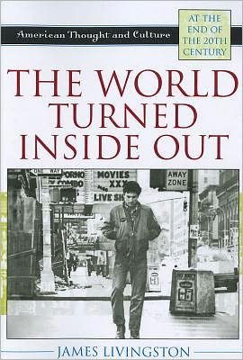 Cover for James Livingston · The World Turned Inside Out: American Thought and Culture at the End of the 20th Century - American Thought and Culture (Paperback Bog) (2011)