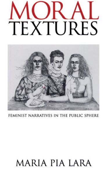 Cover for Lara, Maria Pia (University Autonoma Metropolitana, Mexico) · Moral Textures: Feminist Narratives in the Public Sphere (Hardcover Book) (1998)