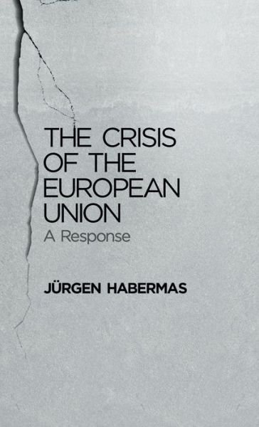 Cover for Habermas, Jurgen (Professor of Philosophy Emeritus at the Johann Wolfgang Goethe University in Frankfurt) · The Crisis of the European Union: A Response (Innbunden bok) (2012)