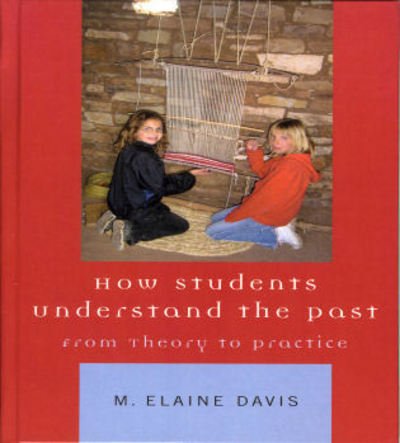 Cover for M. Elaine Davis · How Students Understand the Past: From Theory to Practice (Hardcover Book) (2005)