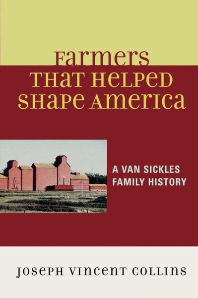 Cover for Joseph Vincent Collins · Farmers that Helped Shape America: A Van Sickles Family History (Paperback Book) (2007)
