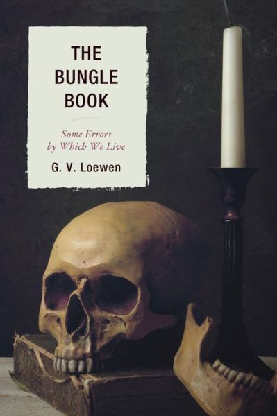 The Bungle Book: Some Errors by Which We Live - G. V. Loewen - Books - University Press of America - 9780761866428 - November 23, 2015